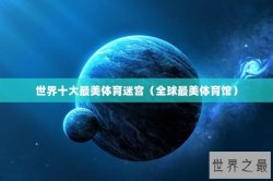 世界十大最美体育迷宫（全球最美体育馆）