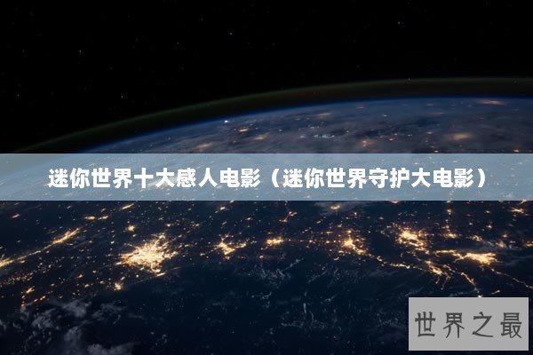 迷你世界十大感人电影(迷你世界守护大电影) 迷你世界十大感人电影(迷你世界守护大电影)