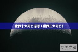 世界十大死亡深潭（世界三大死亡）