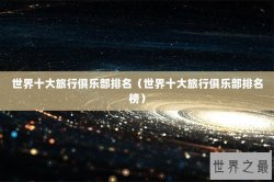 世界十大旅行俱乐部排名（世界十大旅行俱乐部排名榜）