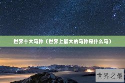 世界十大马种（世界上最大的马种是什么马）
