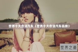 世界十大合法汽车（世界十大合法汽车品牌）