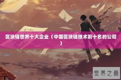 区块链世界十大企业（中国区块链技术前十名的公司）