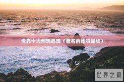 世界十大炸鸡品牌（著名的炸鸡品牌）