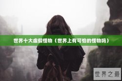 世界十大虚假怪物（世界上有可怕的怪物吗）