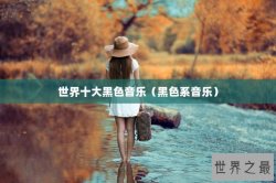 世界十大黑色音乐（黑色系音乐）