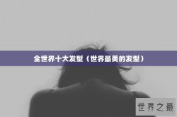 全世界十大发型（世界最美的发型）