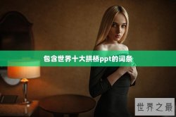 包含世界十大拱桥ppt的词条