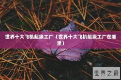 世界十大飞机超级工厂（世界十大飞机超级工厂在哪里）