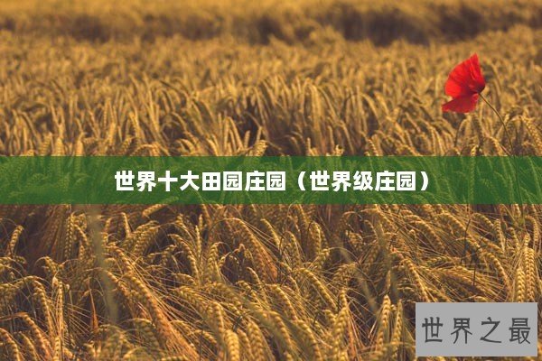 世界十大田园庄园（世界级庄园）