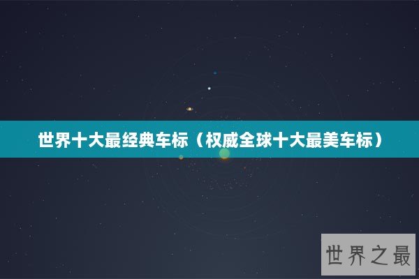 世界十大最经典车标（权威全球十大最美车标）