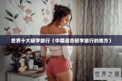 世界十大研学旅行（中国适合研学旅行的地方）