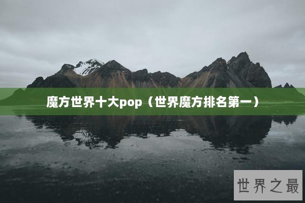 魔方世界十大pop（世界魔方排名第一）