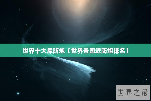 世界十大岸防炮（世界各国近防炮排名）
