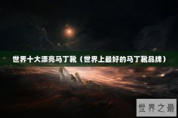 世界十大漂亮马丁靴（世界上最好的马丁靴品牌）