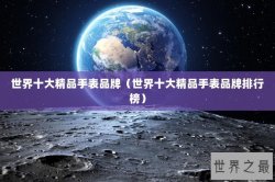 世界十大精品手表品牌（世界十大精品手表品牌排行榜）