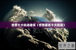 世界十大机场建筑（世界著名十大机场）