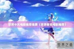 世界十大电影推荐免费（世界著名电影推荐）