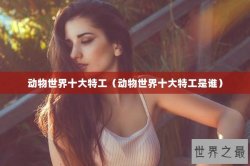 动物世界十大特工（动物世界十大特工是谁）