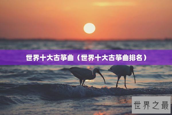 世界十大古筝曲（世界十大古筝曲排名）