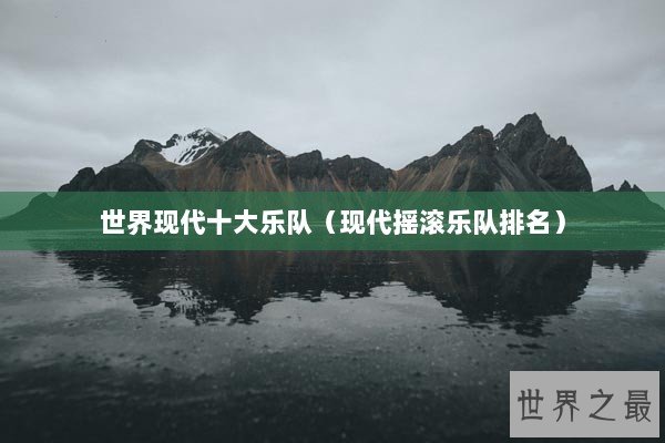 世界现代十大乐队（现代摇滚乐队排名）