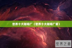 世界十大咖啡厂（世界十大咖啡厂家）