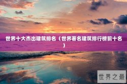 世界十大杰出建筑排名（世界著名建筑排行榜前十名）