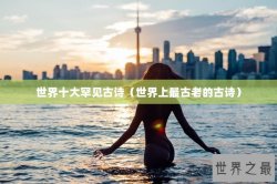 世界十大罕见古诗（世界上最古老的古诗）