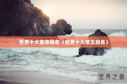世界十大皇帝排名（世界十大帝王排名）