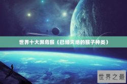 世界十大濒危猴（已经灭绝的猴子种类）