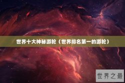 世界十大神秘游轮（世界排名第一的游轮）
