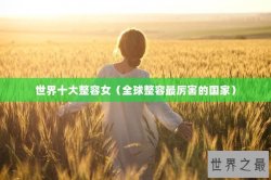 世界十大整容女（全球整容最厉害的国家）