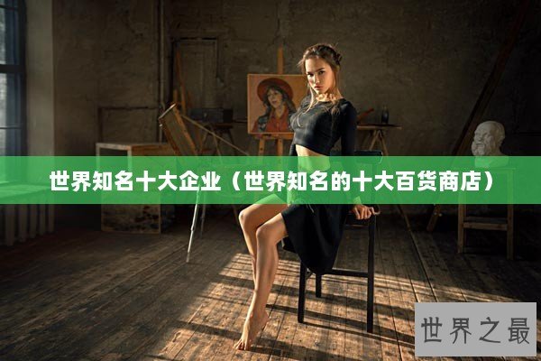 世界知名十大企业（世界知名的十大百货商店）