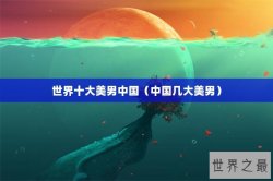 世界十大美男中国（中国几大美男）
