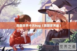 西部世界十大bug（西部世界最）