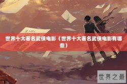 世界十大著名武侠电影（世界十大著名武侠电影有哪些）