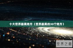 十大世界最美地方（世界最美的30个地方）