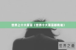 世界上十大首富（世界十大首富都有谁）