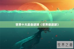 世界十大反击进球（世界级进球）