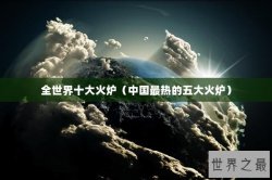 全世界十大火炉（中国最热的五大火炉）