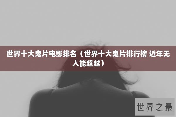 世界十大鬼片电影排名（世界十大鬼片排行榜 近年无人能超越）