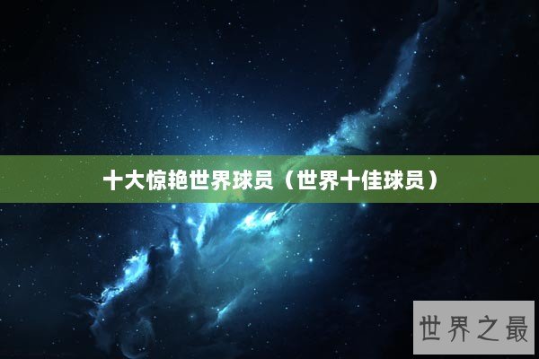 十大惊艳世界球员（世界十佳球员）