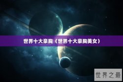 世界十大豪胸（世界十大豪胸美女）