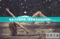 世界十大高跟鞋（世界最高的鞋高跟鞋）