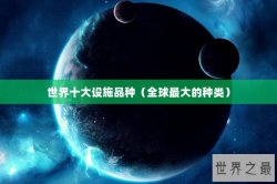 世界十大设施品种（全球最大的种类）
