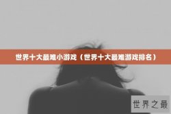 世界十大最难小游戏（世界十大最难游戏排名）
