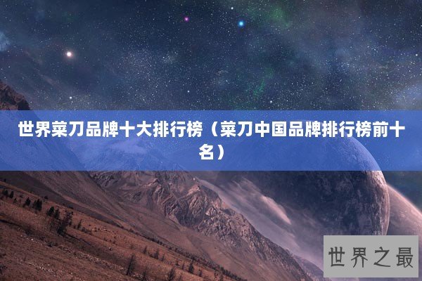 世界菜刀品牌十大排行榜（菜刀中国品牌排行榜前十名）