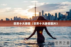 世界十大异兽（世界十大异兽图片）