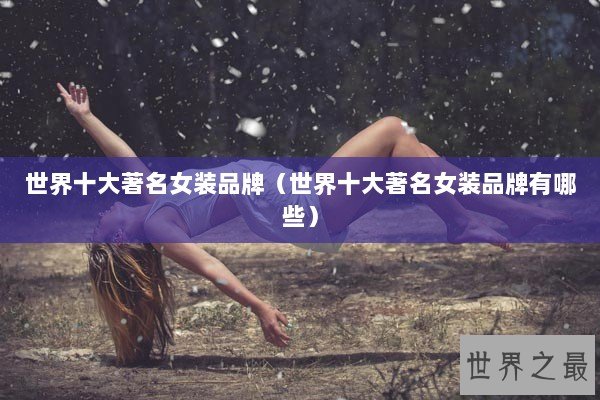 世界十大著名女装品牌（世界十大著名女装品牌有哪些）