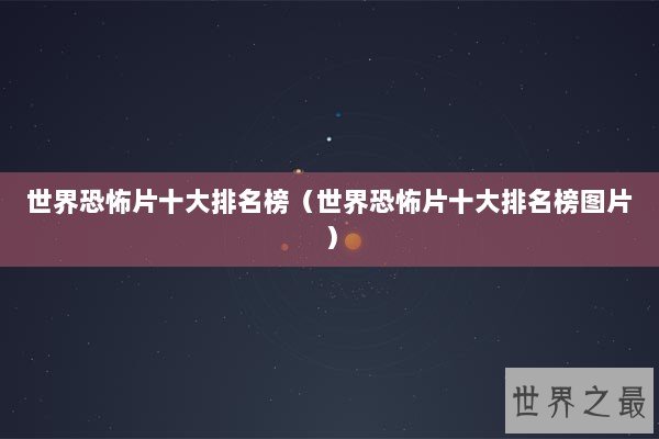 世界恐怖片十大排名榜（世界恐怖片十大排名榜图片）